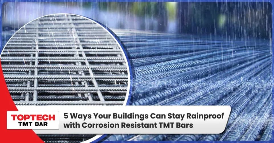 5 Ways Your Buildings Can Stay Rainproof with Corrosion Resistant TMT Bars