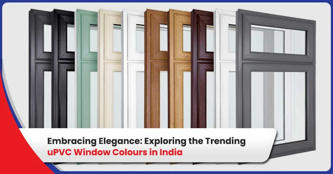 Embracing Elegance: Exploring the Trending uPVC Window Colours in India